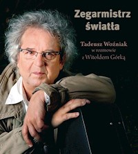 Zegarmistrz Światła Tadeusz Woźniak w rozmowie z Witoldem Górką - Witold Górka - książka