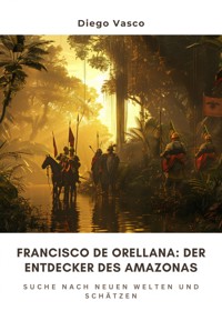 Francisco de Orellana: Der Entdecker des Amazonas - Diego Vasco - ebook