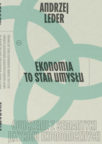 Ekonomia to stan umysłu. Ćwiczenie z semantyki języków ekonomicznych - Prof. Andrzej Leder - ebook + książka
