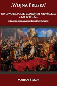 Wojna Pruska czyli wojna Polski z zakonem krzyżackim z lat 1519-1521 u źródeł sekularyzacji Prus Kr - Marian Biskup - książka