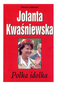 Jolanta Kwaśniewska. Polka idolka -  Wojciech Dudkiewicz - ebook