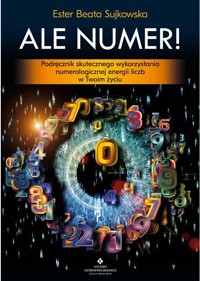Ale Numer! Podręcznik skutecznego wykorzystania numerologicznej energii liczb w Twoim życiu - Ester Beata Sujkowska - ebook + książka