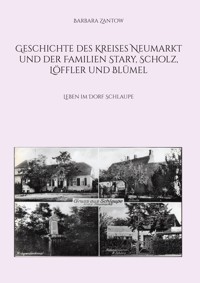 Geschichte des Kreises Neumarkt und der Familien Stary, Scholz, Löffler und Blümel - Barbara Zantow - ebook