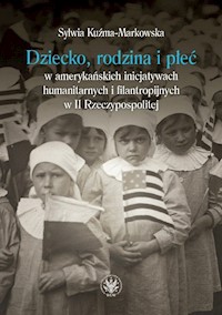 Dziecko, rodzina i płeć w amerykańskich inicjatywach humanitarnych i filantropijnych w II Rzeczypospolitej - Kuźma-Markowska Sylwia - książka
