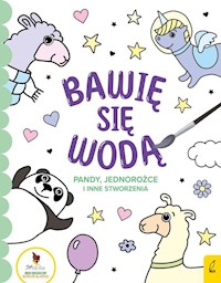 Bawię się wodą Pandy jednorożce i inne stworzenia -  - książka