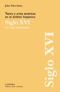 Teatro y artes escénicas en el ámbito hispánico. Siglo XVI - Julio Vélez-Sainz - ebook