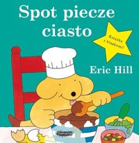 Spot piecze ciasto - Eric Hill - książka