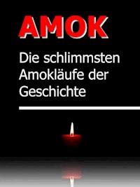 AMOK - Die schrecklichsten Amokläufe der Geschichte - Johanna H. Wyer - ebook