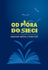 Od pióra do sieci Zmienne media literatury - Piotr Michałowski - książka