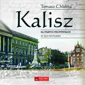 Kalisz na starych pocztówkach. Kalisz in Old Postcards - Tomasz Chlebba - książka
