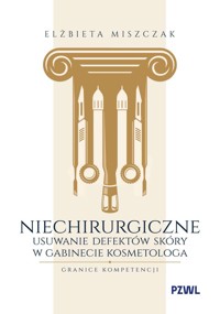 Niechirurgiczne usuwanie defektów skóry w gabinecie kosmetologa – granice kompetencji - Elżbieta Miszczak - książka