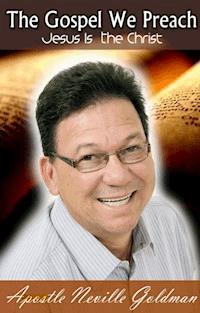 The Gospel We Preach - Jesus Is the Christ - Apostle Neville Goldman - ebook