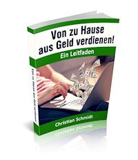 Von zu Hause aus Geld verdienen! - Christian Schmidt - ebook