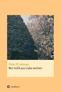 Nur nicht aus Liebe weinen - Peter R. Lehman - ebook