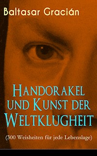 Handorakel und Kunst der Weltklugheit (300 Weisheiten für jede Lebenslage) - Baltasar Gracián - ebook