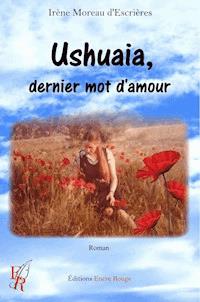 Ushuaia, dernier mot d’amour - irène moreau d'escrières - ebook