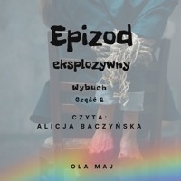 Epizod eksplozywny. Wybuch. Część 2 - Ola Maj - ebook + audiobook