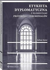 Etykieta dyplomatyczna z elementami protokółu i ceremoniałów - Julian Sutor - książka