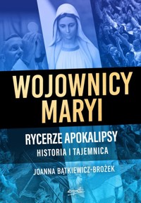 Wojownicy Maryi Rycerze Apokalipsy - Joanna Bątkiewicz-Brożek - książka