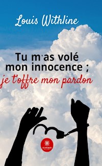 Tu m’as volé mon innocence ; je t’offre mon pardon - Louis Withline - ebook