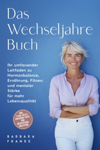 Das Wechseljahre Buch: Ihr umfassender Leitfaden zu Hormonbalance, Ernährung, Fitness und mentaler Stärke für mehr Lebensqualität – inkl. 7-Tage-Reset, Vorsorge-Tipps und Meditationsanleitung - Barbara Franke - ebook