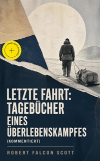 Letzte Fahrt: Tagebücher eines Überlebenskampfes (Kommentiert) - Robert Falcon Scott - ebook