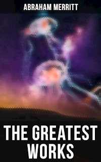 The Greatest Works of Abraham Merritt - Abraham Merritt - ebook