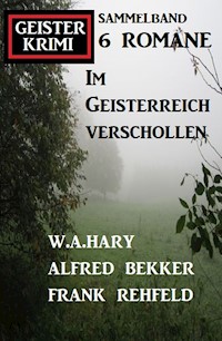Im Geisterreich verschollen: Geisterkrimi Sammelband 6 Romane - Alfred Bekker - ebook