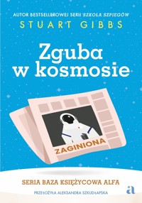 Zguba w kosmosie. Seria Baza Księżycowa Alfa. Tom 2 - Stuart Gibbs - książka