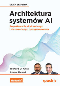 Architektura systemów AI. Projektowanie skalowalnego i niezawodnego oprogramowania - Imran Ahmad, Richard D Avila - książka