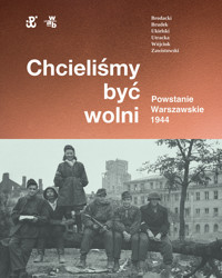 Chcieliśmy być wolni. Powstanie warszawskie 1944 - Rafał Brodacki, Dr hab. Andrzej Zawistowski, Dr Paweł Brudek, Dr Paweł Ukielski, Michał Tomasz Wójciuk, Katarzyna Utracka - książka