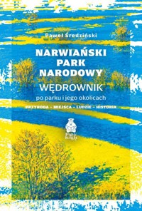 Narwiański Park Narodowy. Wędrownik po parku i jego okolicach. Przyroda, miejsca, ludzie, historia - Paweł Średziński - książka