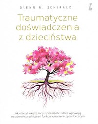 Traumatyczne doświadczenia z dzieciństwa - Schiraldi Glenn R. - książka