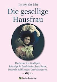 Die gesellige Hausfrau 1892 - Isa von der Lütt - ebook