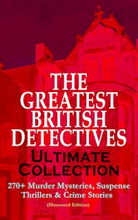 THE GREATEST BRITISH DETECTIVES - Ultimate Collection: 270+ Murder Mysteries, Suspense Thrillers & Crime Stories (Illustrated Edition) - Arthur Conan Doyle - ebook