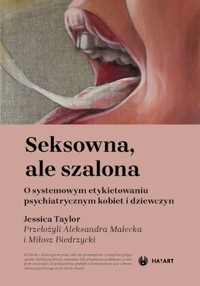 Seksowna, ale szalona. O systemowym etykietowaniu psychiatrycznym kobiet i dziewczyn - Jessica Taylor - ebook + książka