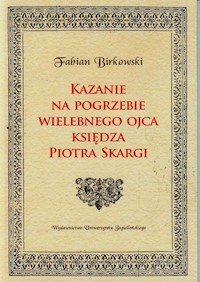 Kazanie na pogrzebie wielebnego ojca księdza Piotra Skargi - Birkowski Fabian - książka