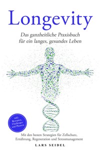 Longevity: Das ganzheitliche Praxisbuch für ein langes, gesundes Leben – Mit den besten Strategien für Zellschutz, Ernährung, Regeneration und Stressmanagement – inkl. Rezepten, Challenges und Planern - Lars Seidel - ebook