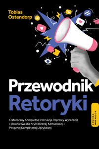Przewodnik Retoryki: Ostateczny Kompletna Instrukcja Poprawy Wyrażenia i Słownictwa dla Krystalicznej Komunikacji i Potężnej Kompetencji Językowej – Zawiera Workbook - Tobias Ostendorp - ebook