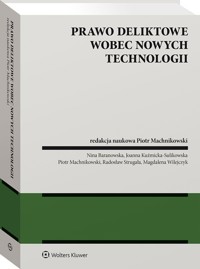 Prawo deliktowe wobec nowych technologii - Nina Baranowska, Joanna Kuźmicka-Sulikowska, Piotr Machnikowski, Radosław Strugała, Magdalena Wilejczyk - książka