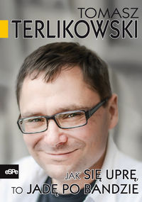 Jak się uprę to jadę po bandzie - Tomasz Terlikowski - książka