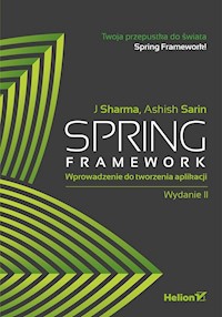 Spring Framework Wprowadzenie do tworzenia aplikacji - J Sharma, Ashish Sarin - książka