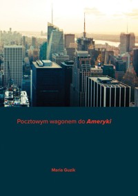 Pocztowym wagonem do „Ameryki” - Maria Guzik - ebook