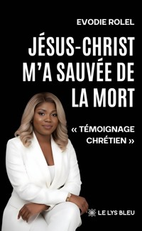 Jésus-Christ m’a sauvée de la mort - Evodie Rolel - ebook