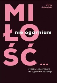 Miłość? Nie ogarniam - Jerzy Jabłoński - książka