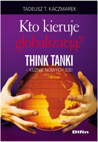 Kto kieruje globalizacją Think Tanki kuźnie nowych idei - Kaczmarek Tadeusz Teofil - książka