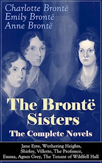The Brontë Sisters - The Complete Novels: Jane Eyre, Wuthering Heights, Shirley, Villette, The Professor, Emma, Agnes Grey, The Tenant of Wildfell Hall  - Bronte Charlotte - ebook