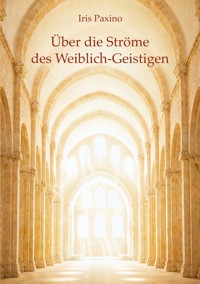 Über die Ströme des Weiblich-Geistigen - Iris Paxino - ebook