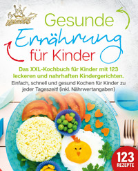 Gesunde Ernährung für Kinder: Das XXL-Kochbuch für Kinder mit 123 leckeren und nahrhaften Kindergerichten. Einfach, schnell und gesund kochen für Kinder zu jeder Tageszeit! (inkl. Nährwertangaben) - Kitchen King - ebook
