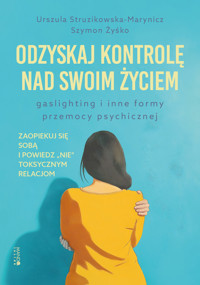 Odzyskaj kontrolę nad swoim życiem. Gaslighting i inne formy przemocy psychicznej - Struzikowska-Marynicz Urszula - ebook + audiobook